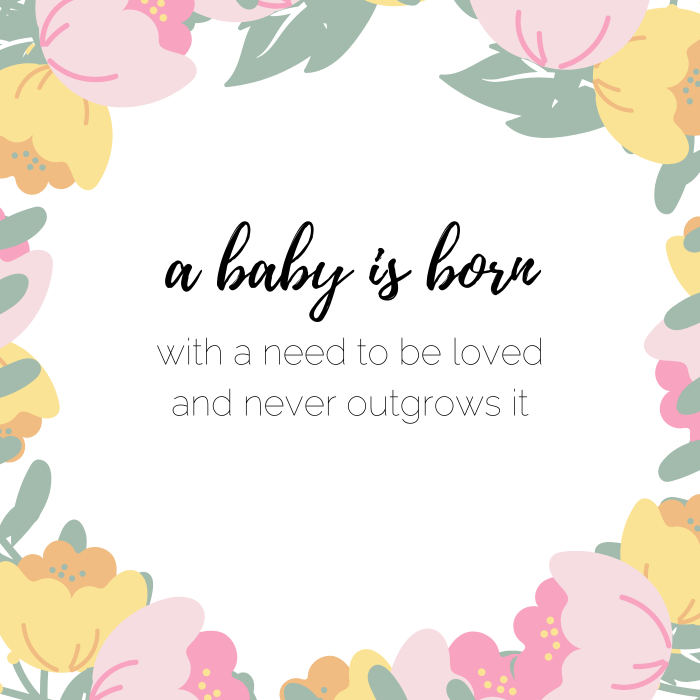 Cute baby quote: A baby is born with a need to be loved—and never outgrows it