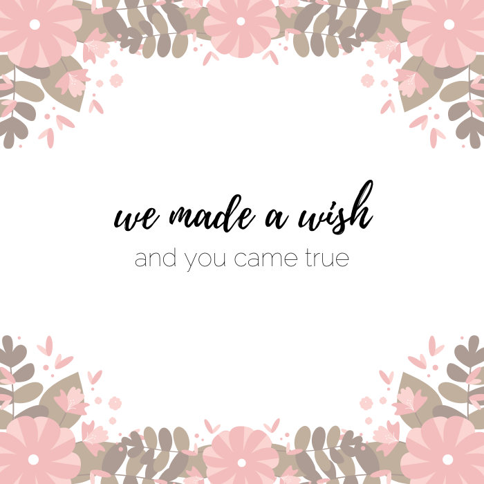 Cute baby quote:  We made a wish, and you came true.