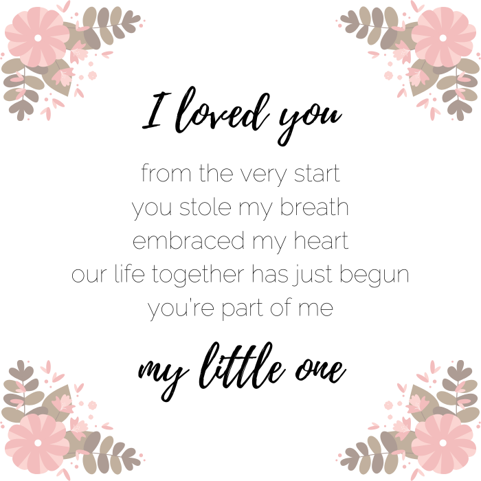Cute baby quote: I loved you from the very start. You stole my breath, embraced my heart. Our life together has just begun. You’re part of me, my little one