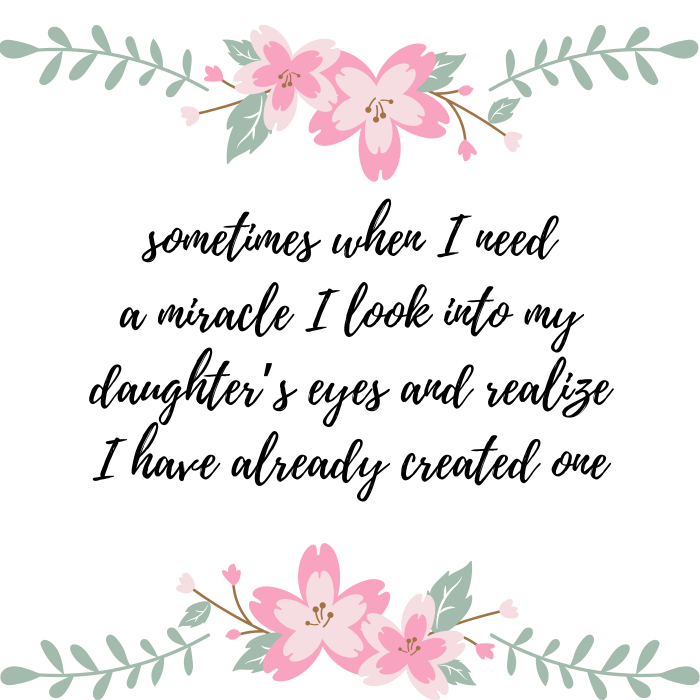 Baby girl quote: Sometimes when I need a miracle, I look into my daughter’s eyes and realize I have already created one